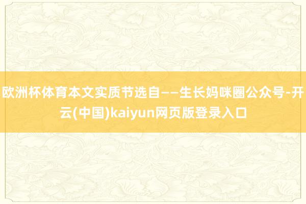 欧洲杯体育本文实质节选自——生长妈咪圈公众号-开云(中国)kaiyun网页版登录入口