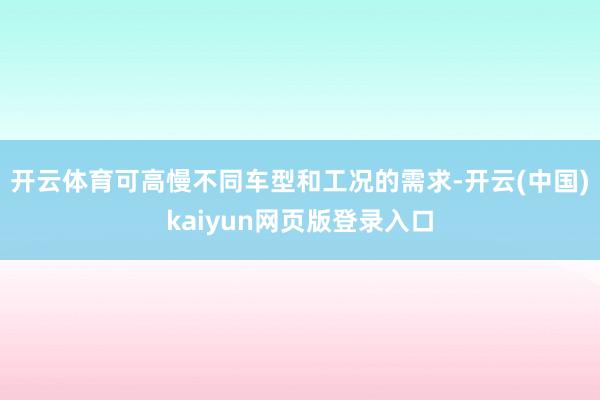 开云体育可高慢不同车型和工况的需求-开云(中国)kaiyun网页版登录入口