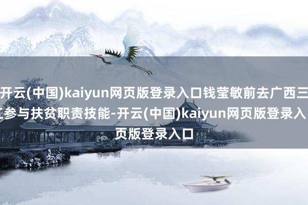 开云(中国)kaiyun网页版登录入口钱莹敏前去广西三江　　参与扶贫职责　　技能-开云(中国)kaiyun网页版登录入口