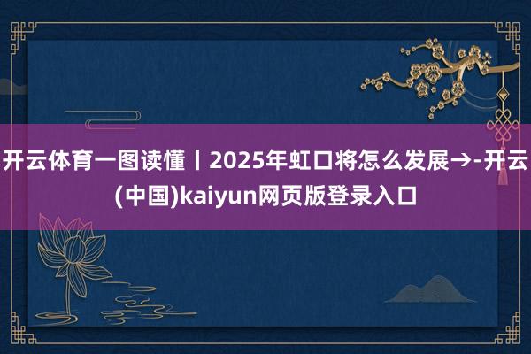 开云体育一图读懂丨2025年虹口将怎么发展→-开云(中国)kaiyun网页版登录入口
