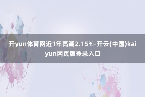 开yun体育网近1年高潮2.15%-开云(中国)kaiyun网页版登录入口