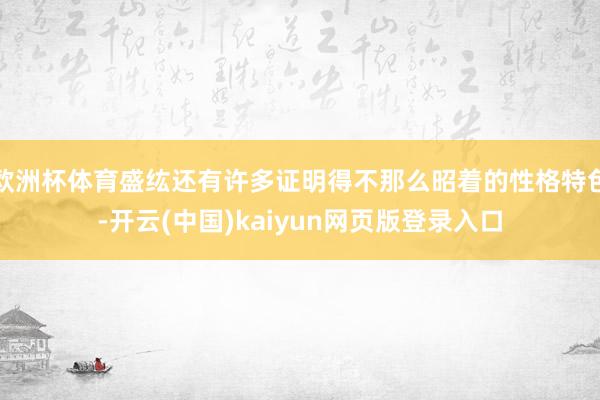 欧洲杯体育盛纮还有许多证明得不那么昭着的性格特色-开云(中国)kaiyun网页版登录入口